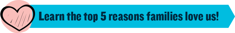 Learn the top 5 reasons families love us